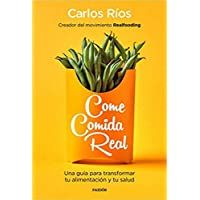Come comida real: Una guía para transformar tu alimentación y tu salud (Divulgación)